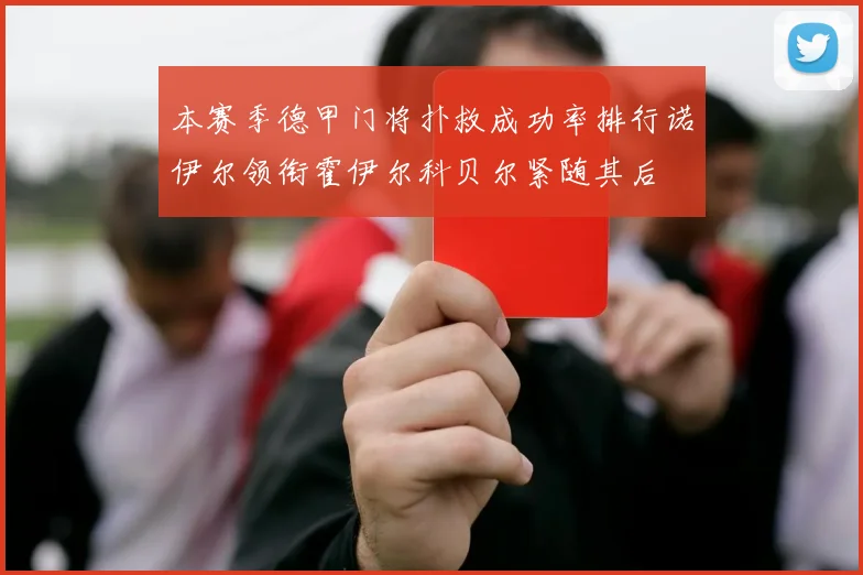 本赛季德甲门将扑救成功率排行诺伊尔领衔霍伊尔科贝尔紧随其后