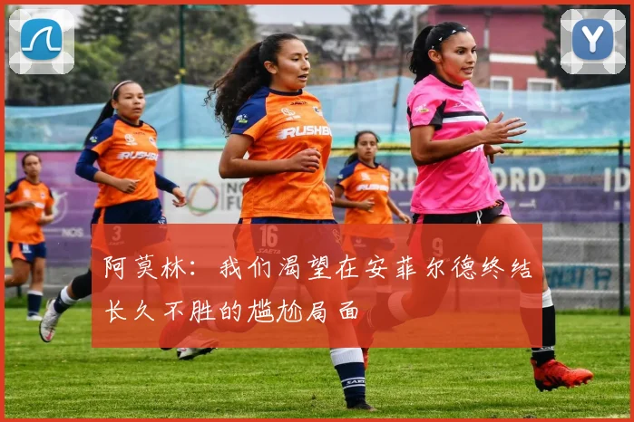 阿莫林：我们渴望在安菲尔德终结长久不胜的尴尬局面