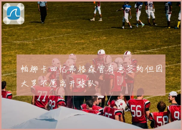 帕柳卡回忆弗格森曾有意签约但因大罗不愿离开球队