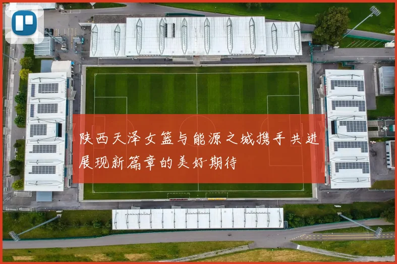 陕西天泽女篮与能源之城携手共进展现新篇章的美好期待