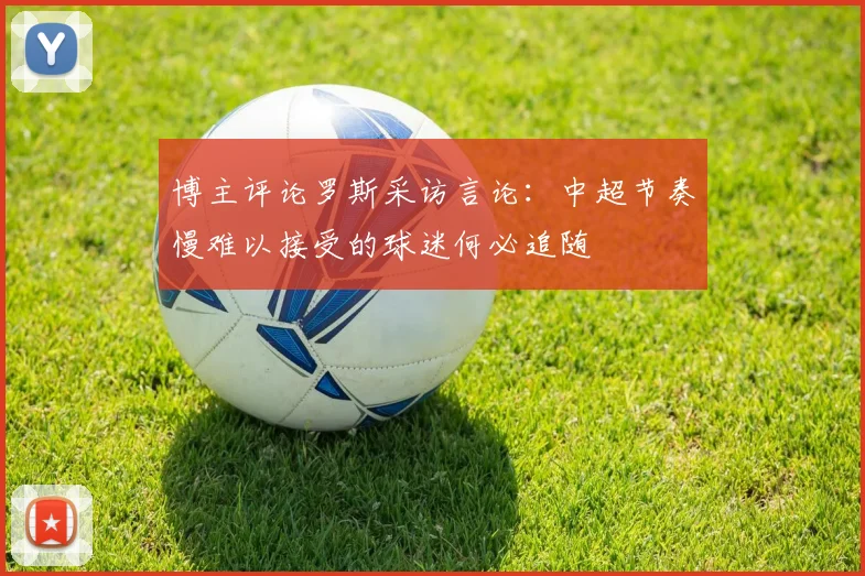 博主评论罗斯采访言论：中超节奏慢难以接受的球迷何必追随